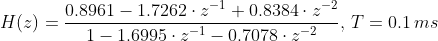 H(z)=\frac{0.8961-1.7262\cdot z^{-1}+0.8384\cdot z^{-2}}{1-1.6995\cdot z^{-1}-0.7078\cdot z^{-2}},\,T=0.1\,ms
